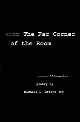 The Far Corner Of The Room: Off-Center Poetry By Michael L. Wright by Wright, Michael L.