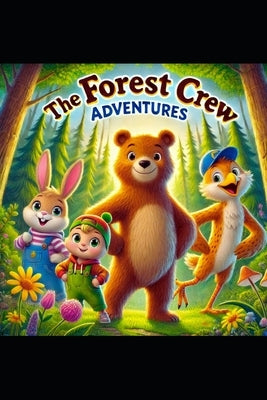 The Forest Crew Adventures: A Fun Animal Story About Friendship, Teamwork, and Exploring Nature for 7-Year-Olds by Hadi, Rabea