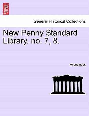 New Penny Standard Library. No. 7, 8. by Anonymous