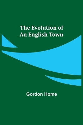 The Evolution of an English Town by Home, Gordon