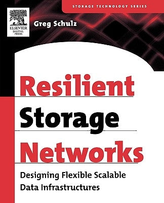 Resilient Storage Networks: Designing Flexible Scalable Data Infrastructures by Schulz, Greg