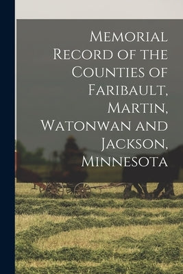Memorial Record of the Counties of Faribault, Martin, Watonwan and Jackson, Minnesota by Anonymous