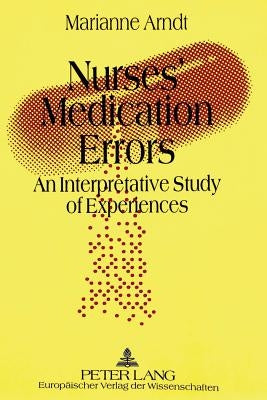Nurses' Medication Errors: An Interpretative Study of Experiences by Arndt, Marianne