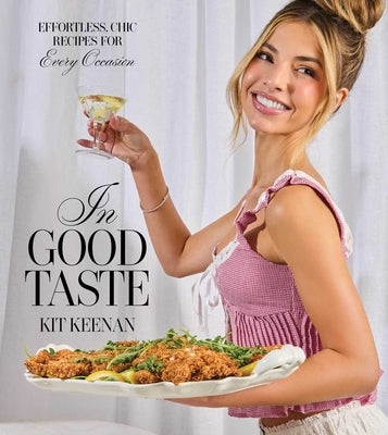 In Good Taste: Effortless, Chic Recipes for Every Occasion (a Cookbook) by Keenan, Kit