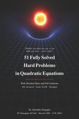 51 Fully Solved Hard Problems in Quadratic Equations: With Detailed Hints and Full Solutions by Dasgupta, Samudra