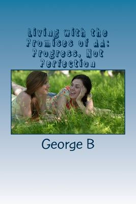 Living with the Promises of AA: Progress, Not Perfection by B, George