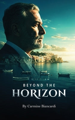 Beyond the Horizon: A Life of Discovery, Innovation, and Resilience by Biancardi, Carmine