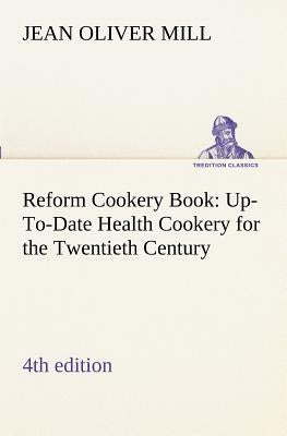 Reform Cookery Book (4th edition) Up-To-Date Health Cookery for the Twentieth Century. by Mill, (Jean Oliver)