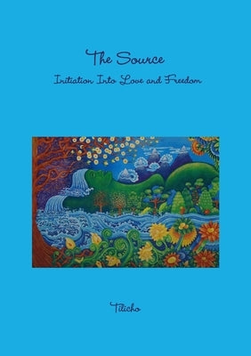 The Source - Initiation Into Love and Freedom by Tilicho