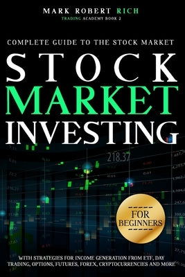 Stock Market Investing For Beginners: Complete Guide to the Stock Market with Strategies for Income Generation from ETF, Day Trading, Options, Futures by Rich, Mark Robert
