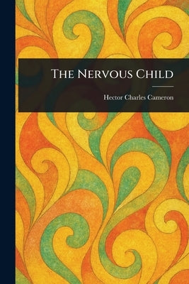 The Nervous Child by Cameron, Hector Charles