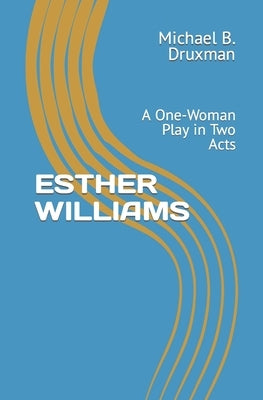 Esther Williams: A One-Woman Play in Two Acts by Druxman, Michael B.