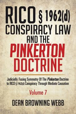 RICO § 1962(d) Conspiracy Law and the Pinkerton Doctrine: Judicially Fusing Symmetry of the Pinkerton Doctrine to RICO § 1962(D) Conspiracy Through Me by Webb, Dean Browning