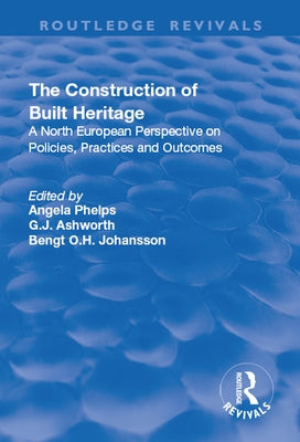 The Construction of Built Heritage: A North European Perspective on Policies, Practices and Outcomes by Ashworth, G. J.