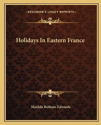Holidays In Eastern France by Betham-Edwards, Matilda