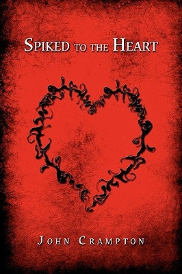Spiked to the Heart by Crampton, John