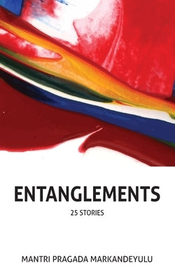 Entanglements (25 stories) by Markandeyulu, Mantri Pragada