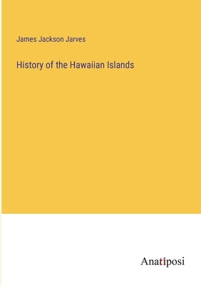History of the Hawaiian Islands by Jarves, James Jackson