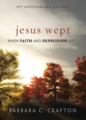Jesus Wept: When Faith and Depression Meet by Crafton, Barbara C.