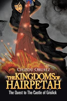 The Kingdoms of Hairpetah: The Quest to the Castle of Grislick by Obusez, Chiedu