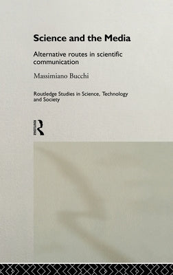 Science and the Media: Alternative Routes to Scientific Communications by Bucchi, Massimiano