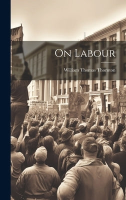 On Labour by Thornton, William Thomas