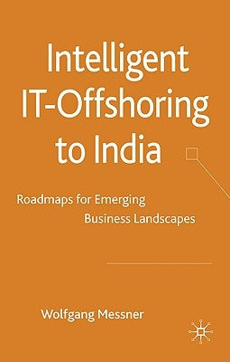 Intelligent IT Offshoring to India: Roadmaps for Emerging Business Landscapes by Messner, W.