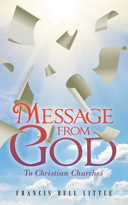 Message from God: To Christian Churches by Little, Francis Bell