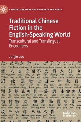 Traditional Chinese Fiction in the English-Speaking World: Transcultural and Translingual Encounters by Luo, Junjie