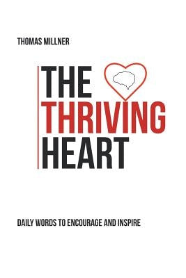 The Thriving Heart: Daily Words to Encourage and Inspire by Millner, Thomas