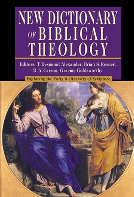 New Dictionary of Biblical Theology: Exploring the Unity Diversity of Scripture by Alexander, T. Desmond