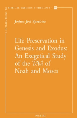 Life Preservation in Genesis and Exodus: An Exegetical Study of the Teba of Noah and Moses by Spoelstra, Jj