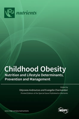 Childhood Obesity: Nutrition and Lifestyle Determinants, Prevention and Management by Androutsos, Odysseas