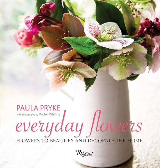 Everyday Flowers: Flowers to Beautify and Decorate the Home by Pryke, Paula