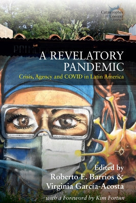 A Revelatory Pandemic: Crisis, Agency, and Covid in Latin America by Barrios, Roberto E.