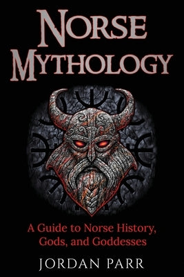 Norse Mythology: A Guide to Norse History, Gods, and Goddesses by Parr, Jordan