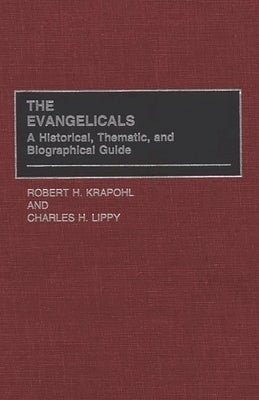 The Evangelicals: A Historical, Thematic, and Biographical Guide by Krapohl, Robert