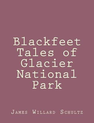 Blackfeet Tales of Glacier National Park by Schultz, James Willard