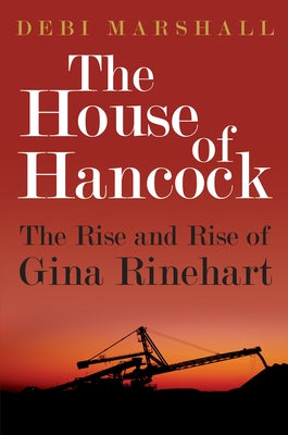 The House of Hancock: The Rise and Rise of Gina Rinehart by Marshall, Debi