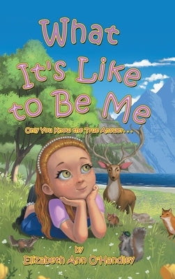 What It's Like to Be Me: Only You Know the True Answer. . . by O'Handley