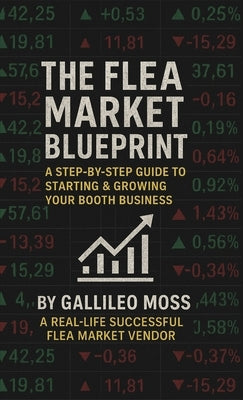 The Flea Market Blueprint, A Step-By-Step Guide to Starting & Growing Your Booth Business by Moss, Gallileo