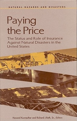 Paying the Price: The Status and Role of Insurance Against Natural Disasters in the United States by Roth, Richard J., Sr.