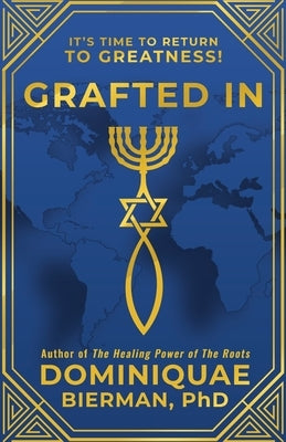 Grafted In: It's Time to Return to Greatness! by Bierman, Dominiquae