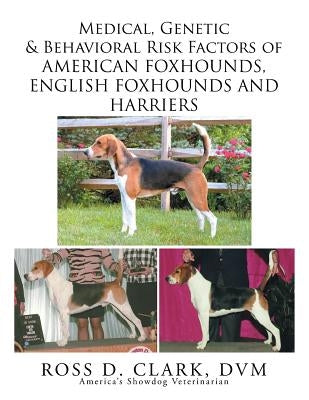 Medical, Genetic & Behavioral Risk Factors of American Foxhounds, English Foxhounds and Harriers by Clark, DVM Ross D.