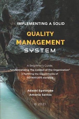 Implementing A Solid Quality Management System: A beginners Guide - Understanding the Context Of The Organization in fulfilling the requirements of IS by Santos, Antonio