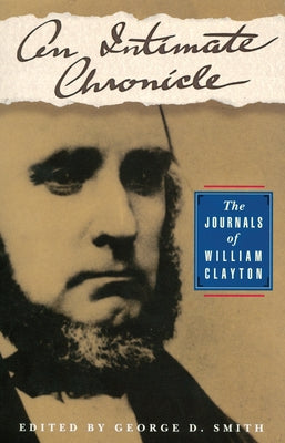 An Intimate Chronicle: The Journals of William Clayton Volume 1 by Smith, George D.