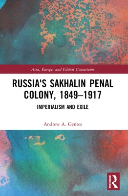 Russia's Sakhalin Penal Colony, 1849-1917: Imperialism and Exile by Gentes, Andrew A.