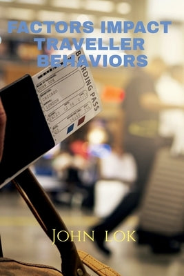 Factors Impact Traveller Behaviors by Lok, John