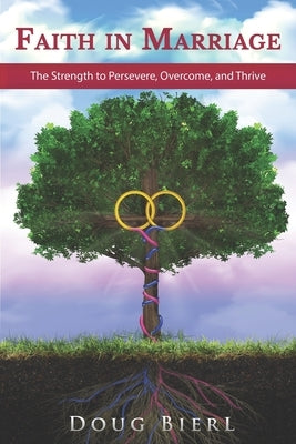 Faith in Marriage: The Strength to Persevere, Overcome, and Thrive by Bierl, Doug