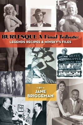 BURLESQUE A Final Tribute (hardback): Legends Recipes & Minsky's Files by Briggeman, Jane